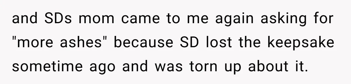 Husband Secretly Gave Away Toddler’s Ashes After Wife Said No, Calls It “Not A Big Deal” and SDs mom came to me again asking for "more ashes" because SD lost the keepsake sometime ago and was torn up about it.