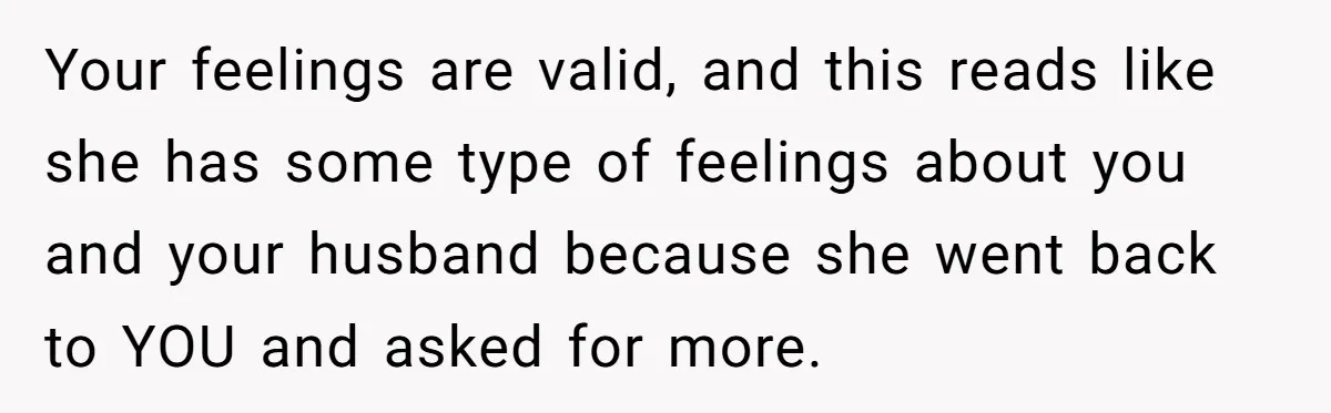 Husband Secretly Gave Away Toddler’s Ashes After Wife Said No, Calls It “Not A Big Deal” Your feelings are valid, and this reads like she has some type of feelings about you and your husband because she went back to YOU and asked for more.
