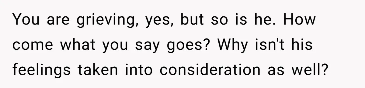 Husband Secretly Gave Away Toddler’s Ashes After Wife Said No, Calls It “Not A Big Deal” You are grieving, yes, but so is he. How come what you say goes? Why isn't his feelings taken into consideration as well?