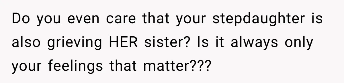 Husband Secretly Gave Away Toddler’s Ashes After Wife Said No, Calls It “Not A Big Deal” Do you even care that your stepdaughter is also grieving HER sister? Is it always only your feelings that matter???