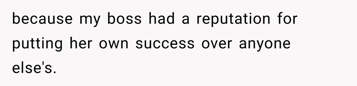 Boss Forbids Employee From Emailing Upper Management, So Her Own Rule Ends Up Exposing Her because my boss had a reputation for putting her own success over anyone else's.