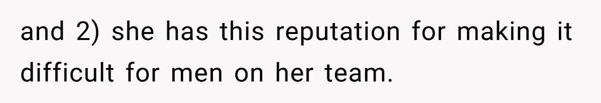 Boss Forbids Employee From Emailing Upper Management, So Her Own Rule Ends Up Exposing Her and 2) she has this reputation for making it difficult for men on her team.