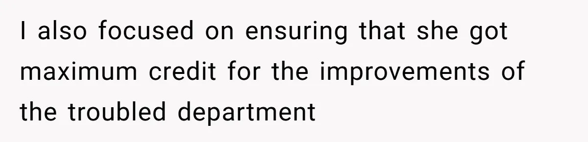 Boss Forbids Employee From Emailing Upper Management, So Her Own Rule Ends Up Exposing Her I also focused on ensuring that she got maximum credit for the improvements of the troubled department