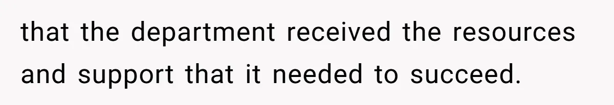 Boss Forbids Employee From Emailing Upper Management, So Her Own Rule Ends Up Exposing Her that the department received the resources and support that it needed to succeed.