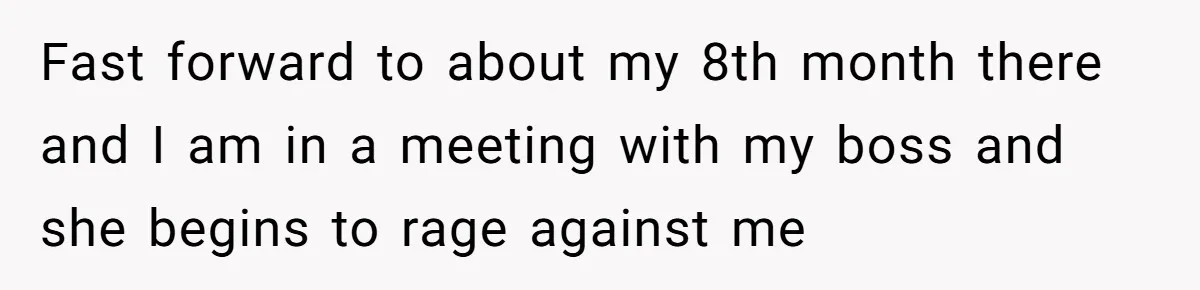 Boss Forbids Employee From Emailing Upper Management, So Her Own Rule Ends Up Exposing Her Fast forward to about my 8th month there and I am in a meeting with my boss and she begins to rage against me