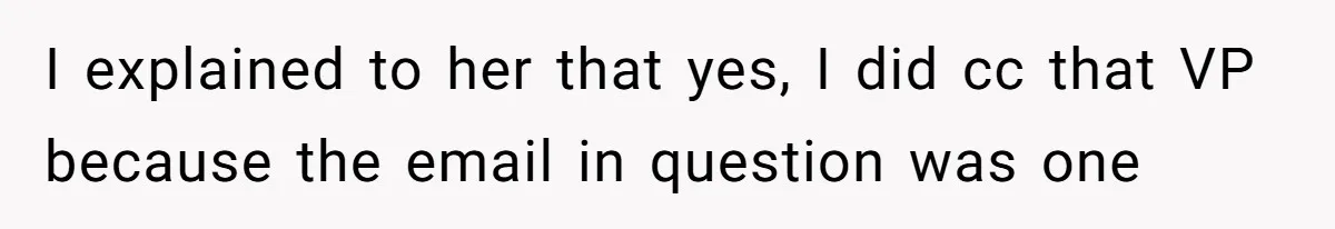 Boss Forbids Employee From Emailing Upper Management, So Her Own Rule Ends Up Exposing Her I explained to her that yes, I did cc that VP because the email in question was one