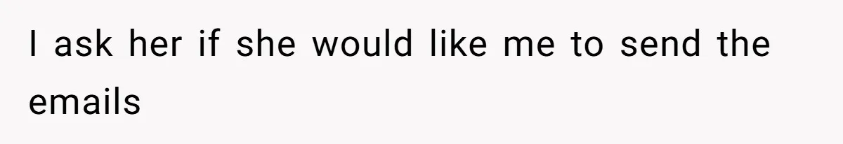 Boss Forbids Employee From Emailing Upper Management, So Her Own Rule Ends Up Exposing Her I ask her if she would like me to send the emails