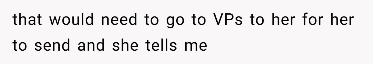 Boss Forbids Employee From Emailing Upper Management, So Her Own Rule Ends Up Exposing Her that would need to go to VPs to her for her to send and she tells me