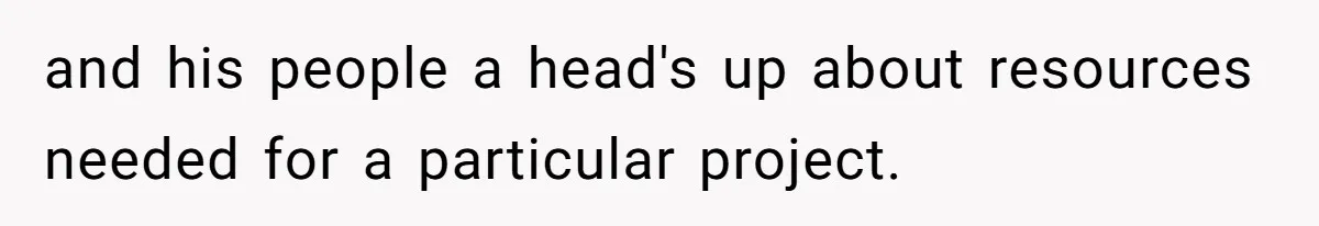 Boss Forbids Employee From Emailing Upper Management, So Her Own Rule Ends Up Exposing Her and his people a head's up about resources needed for a particular project.