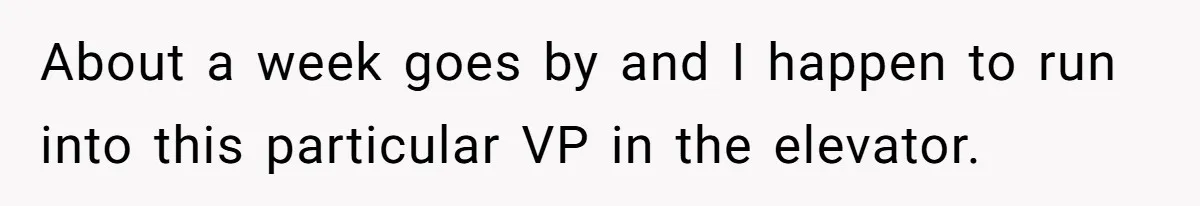 Boss Forbids Employee From Emailing Upper Management, So Her Own Rule Ends Up Exposing Her About a week goes by and I happen to run into this particular VP in the elevator.