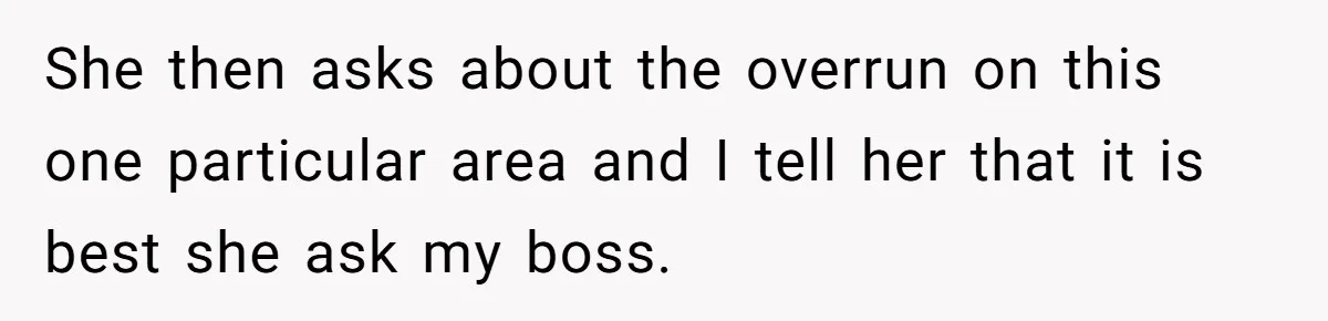 Boss Forbids Employee From Emailing Upper Management, So Her Own Rule Ends Up Exposing Her She then asks about the overrun on this one particular area and I tell her that it is best she ask my boss.