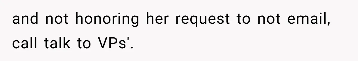 Boss Forbids Employee From Emailing Upper Management, So Her Own Rule Ends Up Exposing Her and not honoring her request to not email, call talk to VPs'.