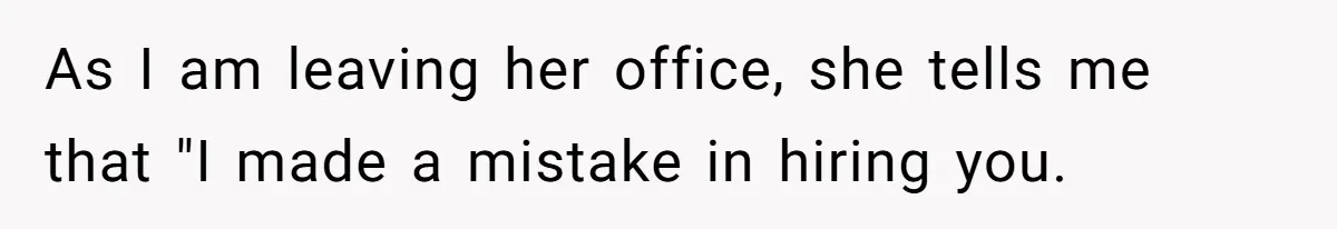 Boss Forbids Employee From Emailing Upper Management, So Her Own Rule Ends Up Exposing Her As I am leaving her office, she tells me that "I made a mistake in hiring you.