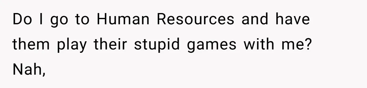 Boss Forbids Employee From Emailing Upper Management, So Her Own Rule Ends Up Exposing Her Do I go to Human Resources and have them play their stupid games with me? Nah,