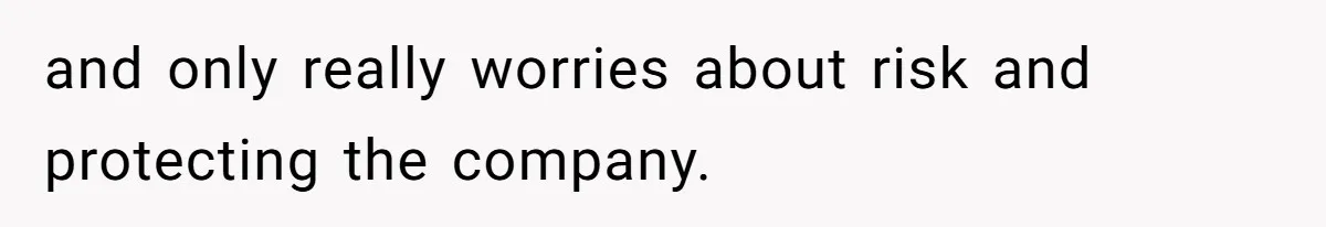 Boss Forbids Employee From Emailing Upper Management, So Her Own Rule Ends Up Exposing Her and only really worries about risk and protecting the company.