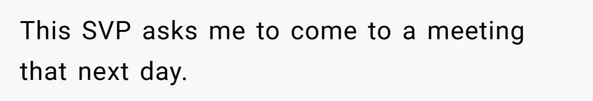 Boss Forbids Employee From Emailing Upper Management, So Her Own Rule Ends Up Exposing Her This SVP asks me to come to a meeting that next day.