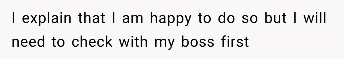 Boss Forbids Employee From Emailing Upper Management, So Her Own Rule Ends Up Exposing Her I explain that I am happy to do so but I will need to check with my boss first