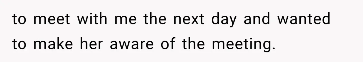 Boss Forbids Employee From Emailing Upper Management, So Her Own Rule Ends Up Exposing Her to meet with me the next day and wanted to make her aware of the meeting.