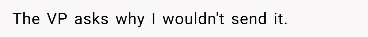 Boss Forbids Employee From Emailing Upper Management, So Her Own Rule Ends Up Exposing Her The VP asks why I wouldn't send it.