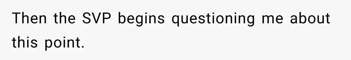 Boss Forbids Employee From Emailing Upper Management, So Her Own Rule Ends Up Exposing Her Then the SVP begins questioning me about this point.