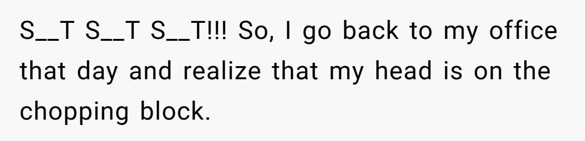Boss Forbids Employee From Emailing Upper Management, So Her Own Rule Ends Up Exposing Her S__T S__T S__T!!! So, I go back to my office that day and realize that my head is on the chopping block.