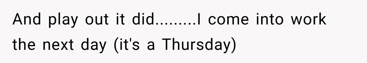 Boss Forbids Employee From Emailing Upper Management, So Her Own Rule Ends Up Exposing Her And play out it did.........I come into work the next day (it's a Thursday)