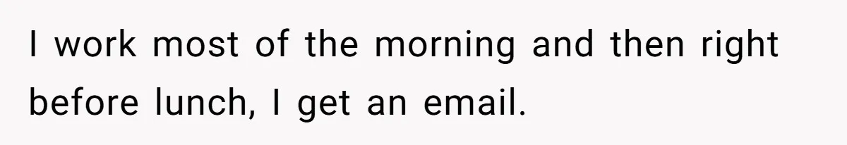 Boss Forbids Employee From Emailing Upper Management, So Her Own Rule Ends Up Exposing Her I work most of the morning and then right before lunch, I get an email.