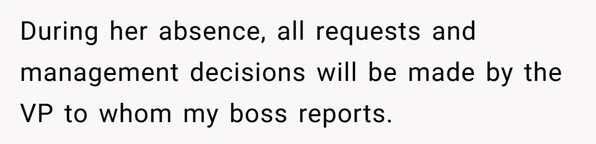 Boss Forbids Employee From Emailing Upper Management, So Her Own Rule Ends Up Exposing Her During her absence, all requests and management decisions will be made by the VP to whom my boss reports.