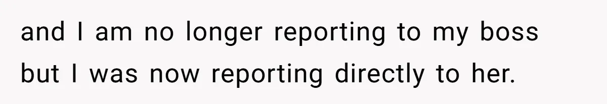Boss Forbids Employee From Emailing Upper Management, So Her Own Rule Ends Up Exposing Her and I am no longer reporting to my boss but I was now reporting directly to her.