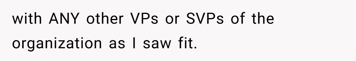 Boss Forbids Employee From Emailing Upper Management, So Her Own Rule Ends Up Exposing Her with ANY other VPs or SVPs of the organization as I saw fit.