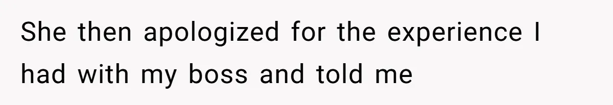 Boss Forbids Employee From Emailing Upper Management, So Her Own Rule Ends Up Exposing Her She then apologized for the experience I had with my boss and told me