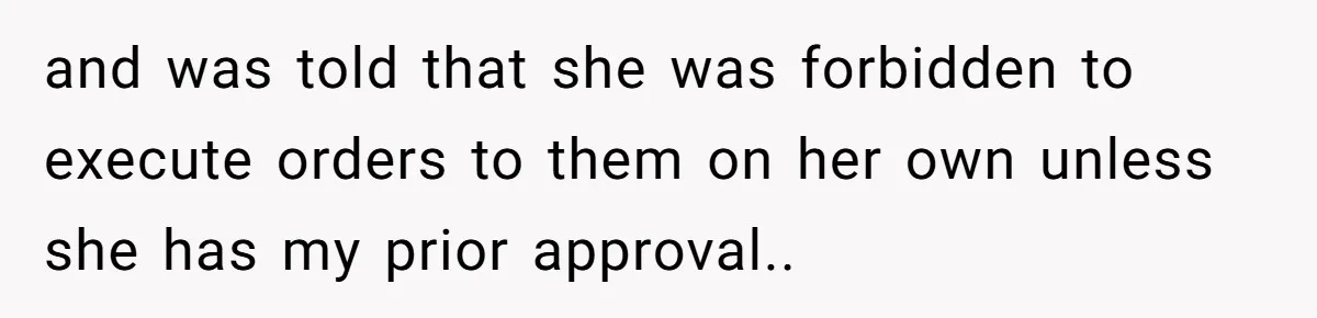 Boss Forbids Employee From Emailing Upper Management, So Her Own Rule Ends Up Exposing Her and was told that she was forbidden to execute orders to them on her own unless she has my prior approval..