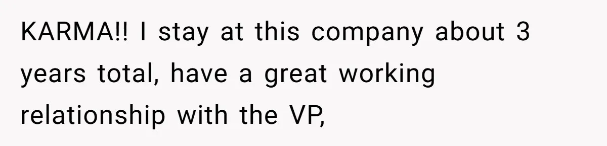 Boss Forbids Employee From Emailing Upper Management, So Her Own Rule Ends Up Exposing Her KARMA!! I stay at this company about 3 years total, have a great working relationship with the VP,