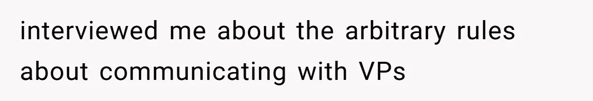 Boss Forbids Employee From Emailing Upper Management, So Her Own Rule Ends Up Exposing Her interviewed me about the arbitrary rules about communicating with VPs
