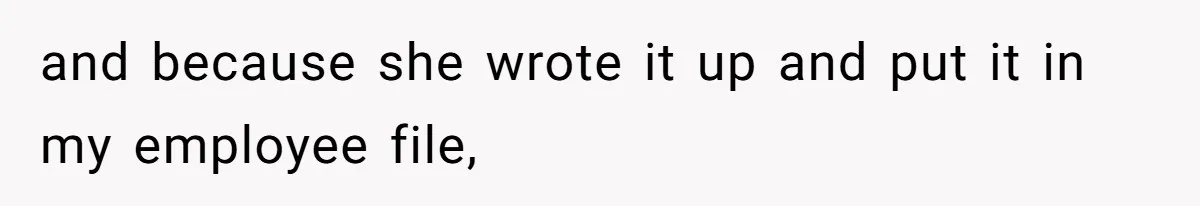 Boss Forbids Employee From Emailing Upper Management, So Her Own Rule Ends Up Exposing Her and because she wrote it up and put it in my employee file,
