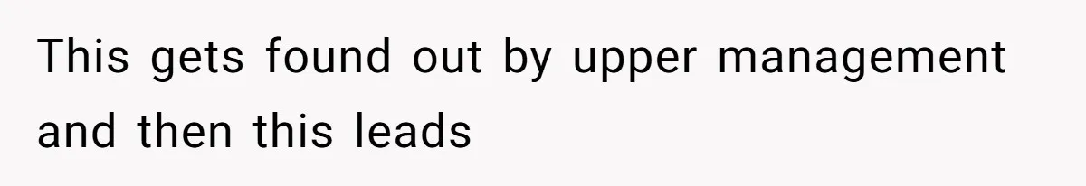Boss Forbids Employee From Emailing Upper Management, So Her Own Rule Ends Up Exposing Her This gets found out by upper management and then this leads