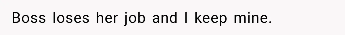Boss Forbids Employee From Emailing Upper Management, So Her Own Rule Ends Up Exposing Her Boss loses her job and I keep mine.