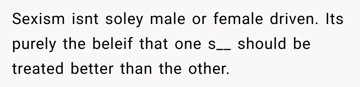 Boss Forbids Employee From Emailing Upper Management, So Her Own Rule Ends Up Exposing Her Sexism isnt soley male or female driven. Its purely the beleif that one s__ should be treated better than the other.