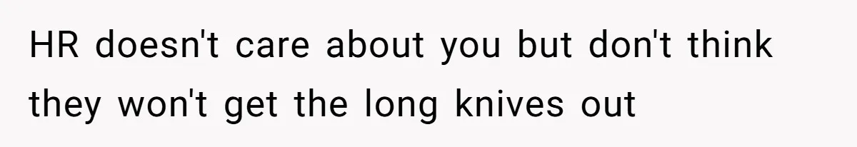 Boss Forbids Employee From Emailing Upper Management, So Her Own Rule Ends Up Exposing Her HR doesn't care about you but don't think they won't get the long knives out