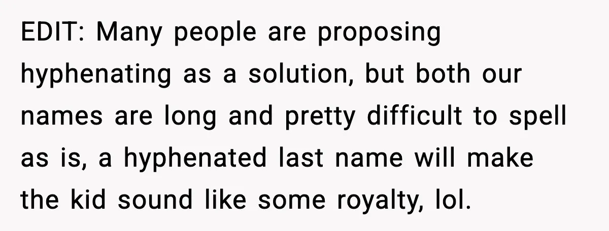 Unmarried Couple Fights Over Baby’s Last Name After Boyfriend Calls Marriage a Scam EDIT: Many people are proposing hyphenating as a solution, but both our names are long and pretty difficult to spell as is, a hyphenated last name will make the kid...