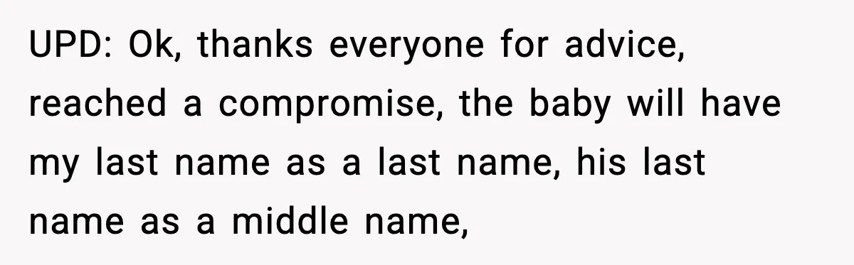 Unmarried Couple Fights Over Baby’s Last Name After Boyfriend Calls Marriage a Scam UPD: Ok, thanks everyone for advice, reached a compromise, the baby will have my last name as a last name, his last name as a middle name,