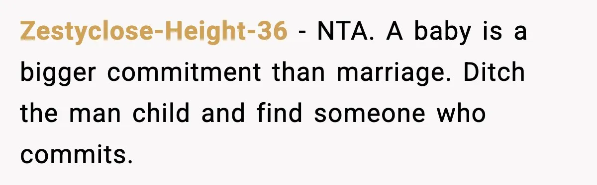 Unmarried Couple Fights Over Baby’s Last Name After Boyfriend Calls Marriage a Scam Zestyclose-Height-36 - NTA. A baby is a bigger commitment than marriage. Ditch the man child and find someone who commits.