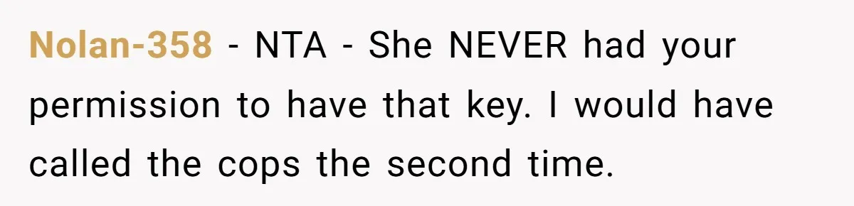 Nolan-358 − NTA - She NEVER had your permission to have that key. I would have called the cops the second time.