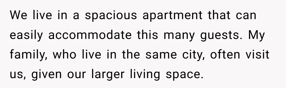 He Said "No" to Her Loving Family But "Yes" to His Own: Why the Unfairness Stings We live in a spacious apartment that can easily accommodate this many guests. My family, who live in the same city, often visit us, given our larger living space.