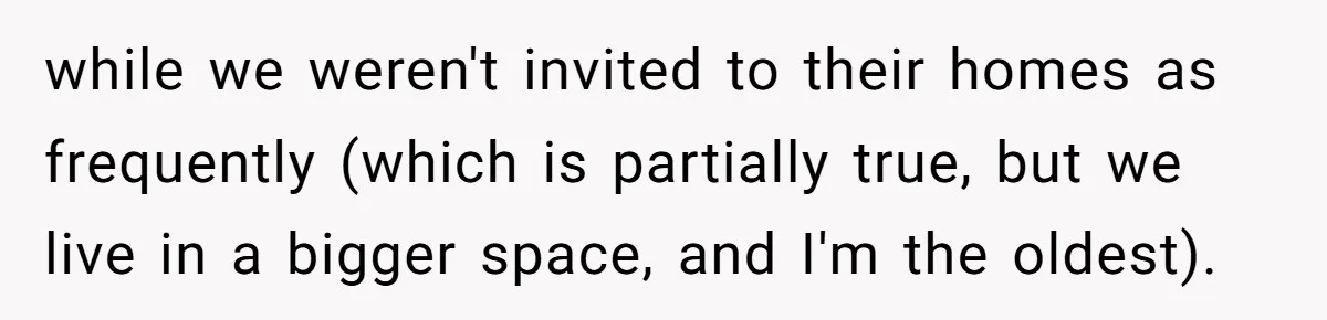 He Said "No" to Her Loving Family But "Yes" to His Own: Why the Unfairness Stings while we weren't invited to their homes as frequently (which is partially true, but we live in a bigger space, and I'm the oldest).