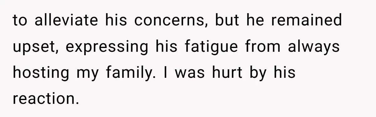 He Said "No" to Her Loving Family But "Yes" to His Own: Why the Unfairness Stings to alleviate his concerns, but he remained upset, expressing his fatigue from always hosting my family. I was hurt by his reaction.