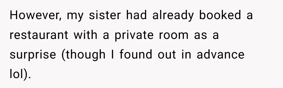 He Said "No" to Her Loving Family But "Yes" to His Own: Why the Unfairness Stings However, my sister had already booked a restaurant with a private room as a surprise (though I found out in advance lol).