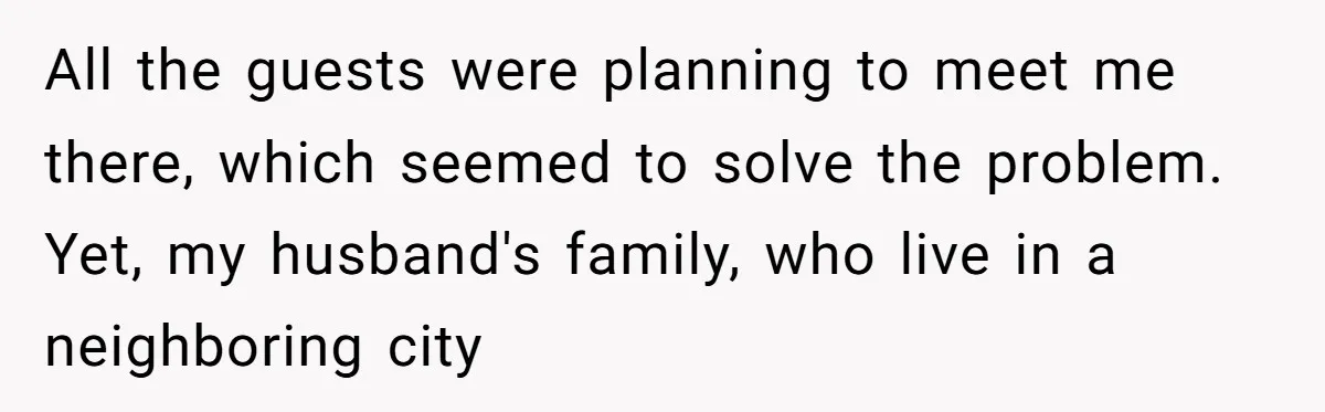 He Said "No" to Her Loving Family But "Yes" to His Own: Why the Unfairness Stings All the guests were planning to meet me there, which seemed to solve the problem. Yet, my husband's family, who live in a neighboring city