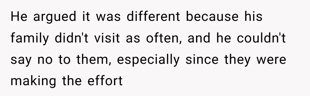 He Said "No" to Her Loving Family But "Yes" to His Own: Why the Unfairness Stings He argued it was different because his family didn't visit as often, and he couldn't say no to them, especially since they were making the effort