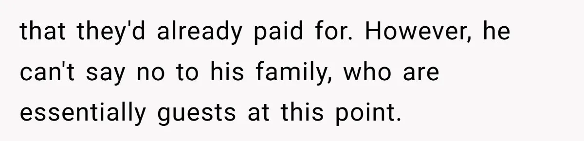 He Said "No" to Her Loving Family But "Yes" to His Own: Why the Unfairness Stings that they'd already paid for. However, he can't say no to his family, who are essentially guests at this point.